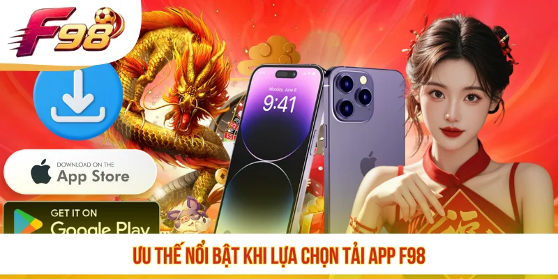 Ưu thế nổi bật khi lựa chọn tải app F98